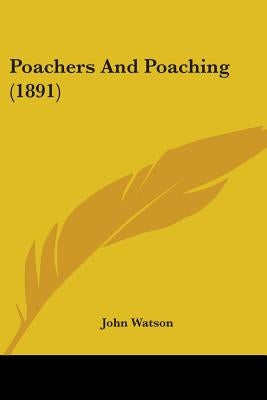 Poachers And Poaching (1891) by Watson, John