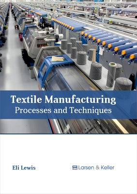Textile Manufacturing: Processes and Techniques by Lewis, Eli