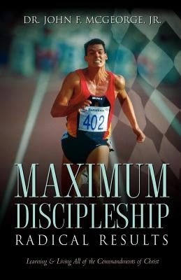 Maximum Discipleship/Radical Results by McGeorge, John F., Jr.