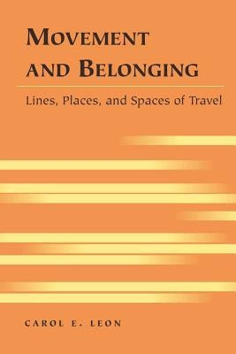 Movement and Belonging: Lines, Places, and Spaces of Travel by Siegel, Kristi