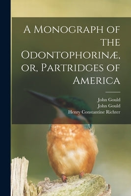 A Monograph of the Odontophorinæ, or, Partridges of America by Gould, John 1804-1881