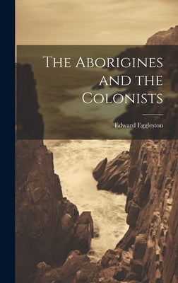 The Aborigines and the Colonists by Edward, Eggleston