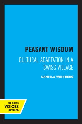Peasant Wisdom: Cultural Adaptation in a Swiss Village by Weinberg, Daniela