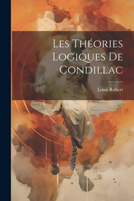 Les Théories Logiques de Condillac by Robert, Louis