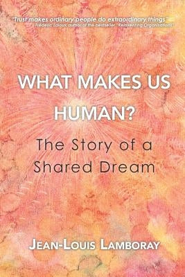 What Makes Us Human?: The Story of a Shared Dream by Lamboray, Jean-Louis