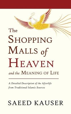 The Shopping Malls of Heaven: and the Meaning of Life by Kauser, Saeed
