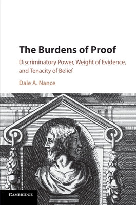 The Burdens of Proof: Discriminatory Power, Weight of Evidence, and Tenacity of Belief by Nance, Dale A.