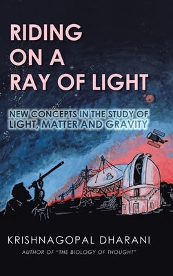 Riding on a Ray of Light: New Concepts in the Study of Light, Matter and Gravity by Dharani, Krishnagopal