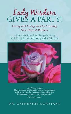Lady Wisdom Gives a Party!: Loving and Living Well by Learning New Ways of Wisdom by Constant, Catherine