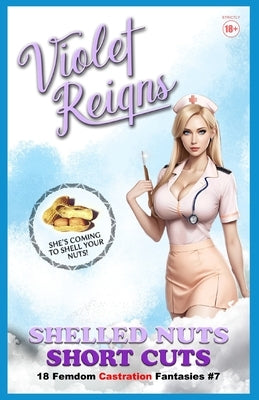 Shelled Nuts Short Cuts: 18 Femdom Castration Fantasies by Reigns, Violet
