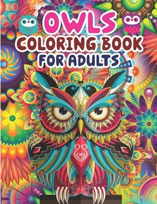 Owls Coloring Book For Adults: Owl Coloring Book - An Adult Coloring Book with Cute Owl Portraits, Fun Owl Designs, and Relaxing Mandala Patterns by Publisher, Preschooler Book