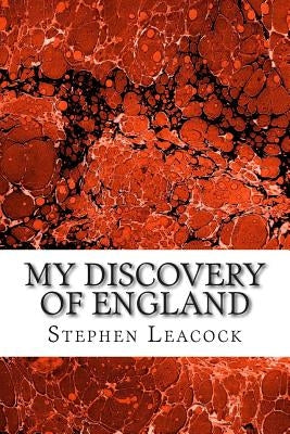 My Discovery Of England: (Stephen Leacock Classics Collection) by Leacock, Stephen