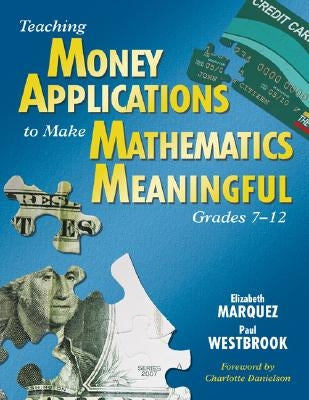 Teaching Money Applications to Make Mathematics Meaningful, Grades 7-12 by Marquez, Elizabeth