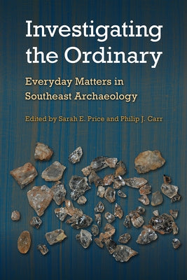 Investigating the Ordinary: Everyday Matters in Southeast Archaeology by Price, Sarah E.