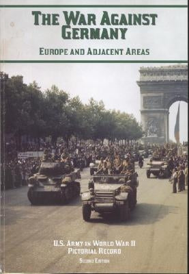 U.S. Army in World War II, Pictorial Record, the War Against Germany: Europe and Adjacent Areas by Center of Military History (U S Army)