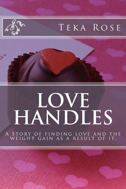 Love Handles: A Story of finding love and the weight gain as a result of it. by Wheeler, Telisha Teka Rose