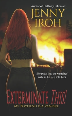 Exterminate This!: My Boyfiend is a Vampire by Iroh, Jenny