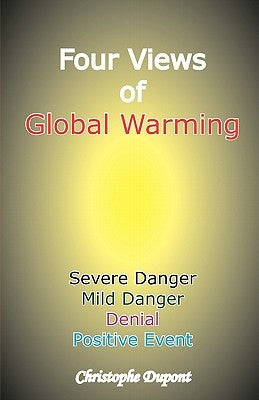 Four Views of Global Warming: Severe Danger, Mild Danger, Denial, Positive Event by DuPont, Christophe