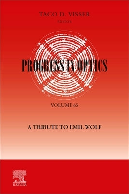 Progress in Optics: A Tribute to Emil Wolf: A Tribute to Emil Wolf Volume 65 by Visser, Taco