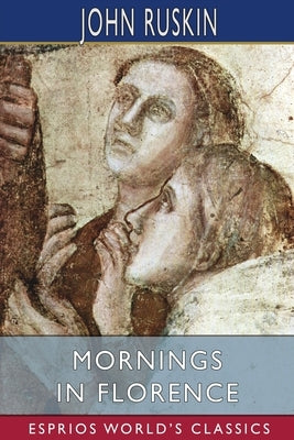 Mornings in Florence (Esprios Classics) by Ruskin, John