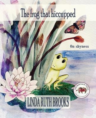 The frog that hiccupped: The Banyula Tales: On shyness by Brooks, Linda Ruth