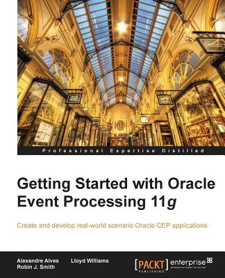 Getting Started with Oracle Event Processing 11g by Alves, Alexandre