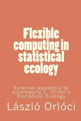 Flexible computing in statistical ecology: External appendix to accompany L. Orlóci's Statistical Ecology by Orloci, Laszlo