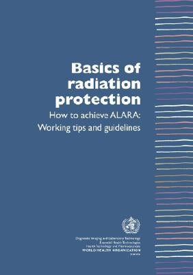 Basics of Radiation Protection How to Achieve ALARA: Working Tips and Guidelines by Munro, Leonie