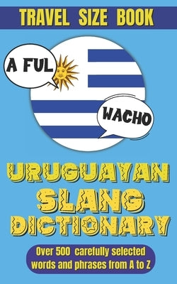 Uruguayan Slang Dictionary: Dive into Uruguayan Culture with This Slang Dictionary, Your Go-To Guide for Mastering Uruguayan Colloquialisms. by World, Slang