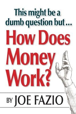 This might be a dumb question but...How Does Money Work? by Fazio, Joe