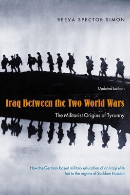 Iraq Between the Two World Wars: The Militarist Origins of Tyranny by Simon, Reeva Spector