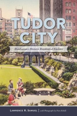Tudor City: Manhattan's Historic Residential Enclave by Samuel, Lawrence R.