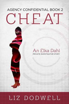 Cheat: Agency Confidential Book 2: Elka Dahl, Private Investigator by Dodwell, Liz