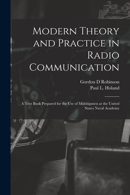 Modern Theory and Practice in Radio Communication; a Text Book Prepared for the use of Midshipmen at the United States Naval Academy by Robinson, Gordon D.