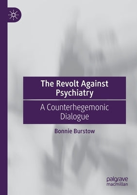 The Revolt Against Psychiatry: A Counterhegemonic Dialogue by Burstow, Bonnie