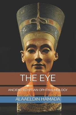 The Eye: Ancient Egyptian Ophthalmology by Hamada, Alaaeldin