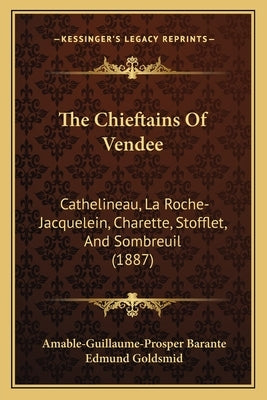The Chieftains Of Vendee: Cathelineau, La Roche-Jacquelein, Charette, Stofflet, And Sombreuil (1887) by Barante, Amable-Guillaume-Prosper