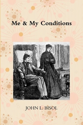 Me & My Conditions by Bisol, John L.