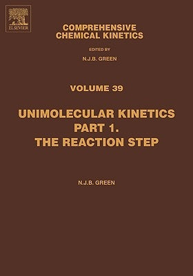 Comprehensive Chemical Kinetics: Unimolecular Kinetics, Part 1. the Reaction Step Volume 39 by Green, Nicholas