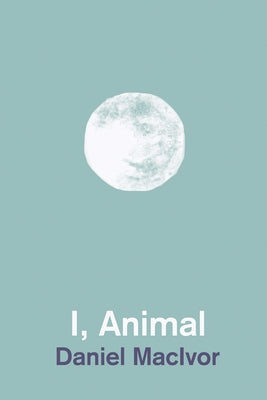 I, Animal by MacIvor, Daniel