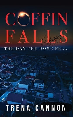 Coffin Falls: The Day The Dome Fell by Cannon, Trena