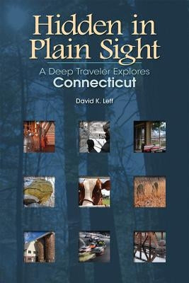 Hidden in Plain Sight: A Deep Traveler Explores Connecticut by Leff, David K.