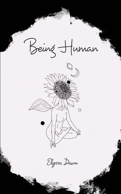 Being Human: The highs, the lows and the in-betweens by Dawn, Elyssa