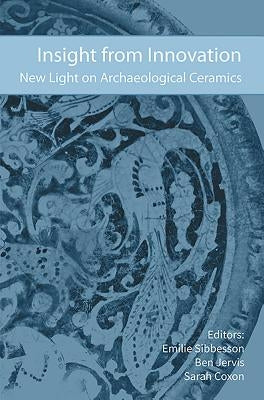 Insight from Innovation: New Light on Archaeological Ceramics by Sibbesson, Emilie