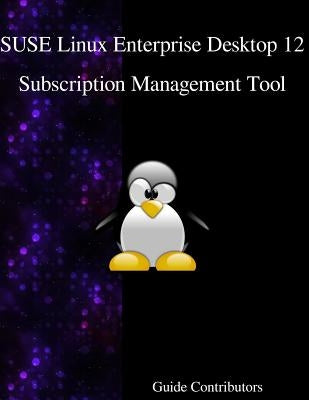 SUSE Linux Enterprise Desktop 12 - Subscription Management Tool by Contributors, Guide