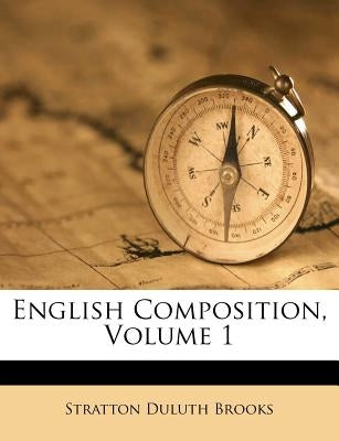 English Composition, Volume 1 by Brooks, Stratton D.