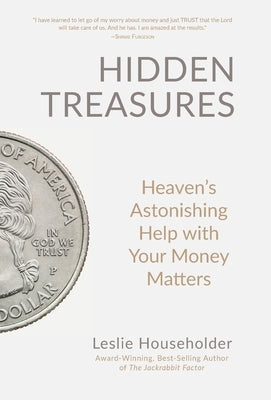 Hidden Treasures: Heaven's Astonishing Help with Your Money Matters by Householder, Leslie