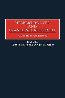 Herbert Hoover and Franklin D. Roosevelt: A Documentary History by Miller, Dwight