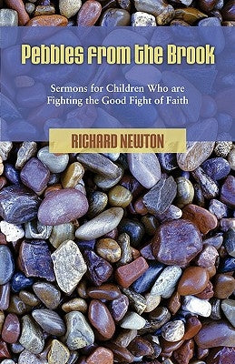 Pebbles from the Brook: Sermons for Children Fighting the Good Fight of Faith by Newton, Richard