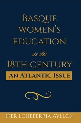 Basque Women's Education in the 18th Century: An Atlantic Issue by Echeberría Ayllón, Iker